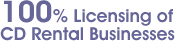 100% Licensing ofCD Rental Businesses