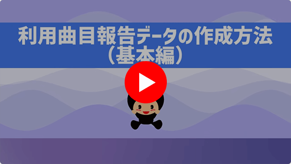 【JASRACのお手続き（インタラクティブ配信）】利用曲目報告データの作成方法（基本編）