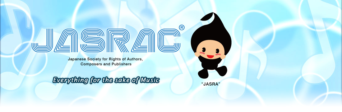JASRAC Japanese Society for Rights of Authors, Composers and Publishers Everything for the sake of Music