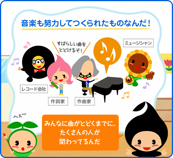 みんなに曲がとどくまでに、たくさんの人が関わってるんだ