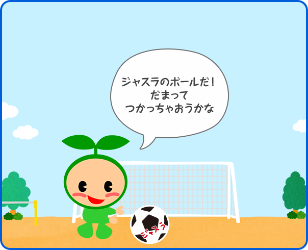 ジャスラのボールだ！だまってつかっちゃおうかな