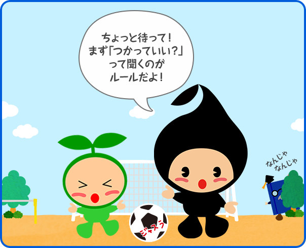 ちょっと待って！まず「つかっていい？」って聞くのがルールだよ！