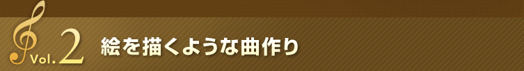 Vol.2 絵を描くような曲作り
