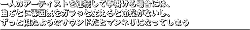 一人のアーティストを連続して手掛ける場合には、曲ごとに雰囲気をガラっと変えると節操がないし、ずっと似たようなサウンドだとマンネリになってしまう